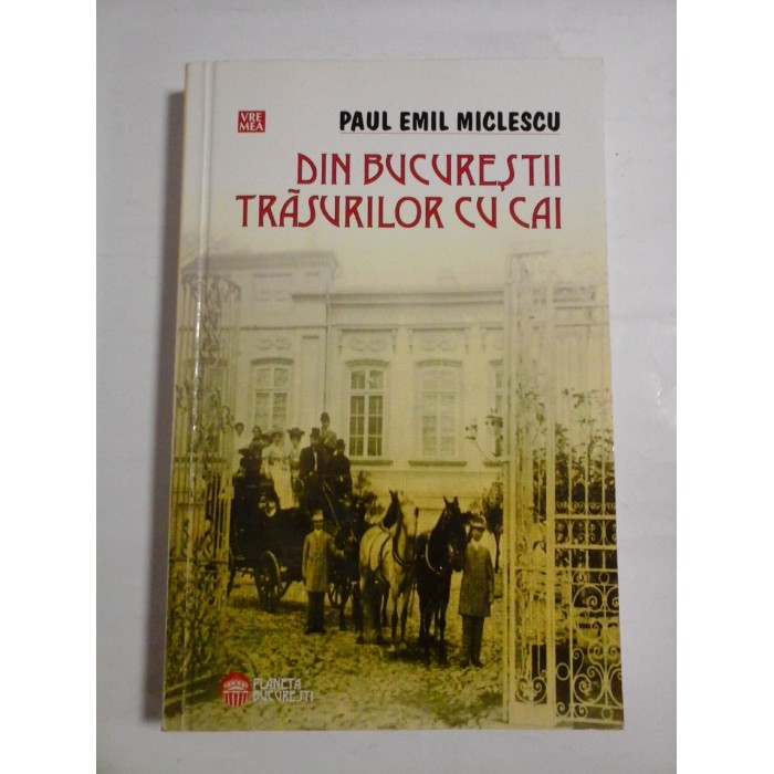DIN BUCURESTII TRASURILOR CU CAI - PAUL EMIL MICLESCU